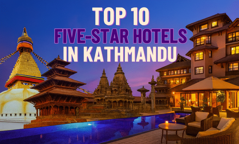 Top 10 Five-Star Hotels in Kathmandu